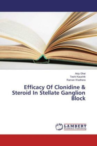 Książka Efficacy Of Clonidine & Steroid In Stellate Ganglion Block Anju Ghai