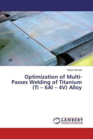 Kniha Optimization of Multi-Passes Welding of Titanium (Ti - 6Al - 4V) Alloy Yassin Ahmed