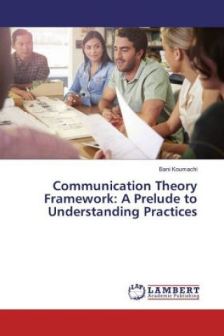 Carte Communication Theory Framework: A Prelude to Understanding Practices Bani Koumachi