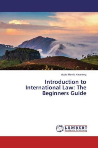 Kniha Introduction to International Law: The Beginners Guide Abdul Hamid Kwarteng