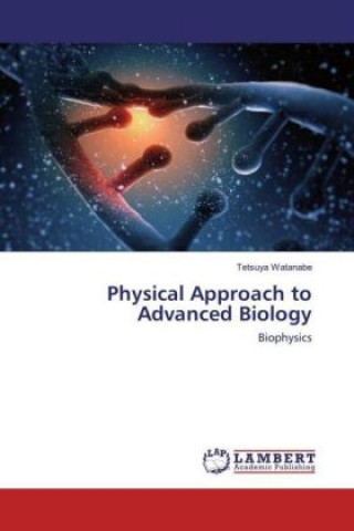 Kniha Physical Approach to Advanced Biology Tetsuya Watanabe