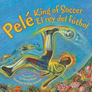 Kniha Pele, King of Soccer/Pele, El Rey del Futbol: Bilingual Spanish-English Monica Brown