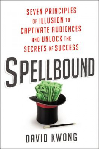 Książka Spellbound: Seven Principles of Illusion to Captivate Audiences and Unlock the Secrets of Success David Kwong