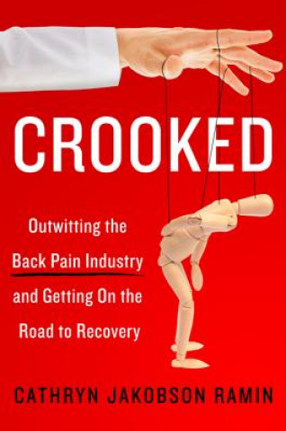 Könyv Crooked: Outwitting the Back Pain Industry and Getting on the Road to Recovery Cathryn Jakobson Ramin