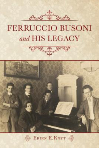 Carte Ferruccio Busoni and His Legacy Erinn E. Knyt