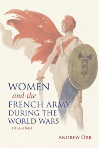 Knjiga Women and the French Army during the World Wars, 1914-1940 Andrew Orr