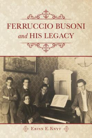 Kniha Ferruccio Busoni and His Legacy Erinn E. Knyt