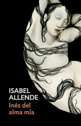 Könyv Inés del Alma Mía / Inés of My Soul: Spanish-Language Edition of Inés of My Soul Isabel Allende