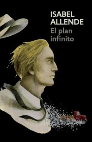 Carte El Plan Infinito / The Infinite Plan: Spanish-Language Edition of the Infinite Plan Isabel Allende