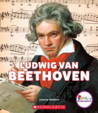 Carte Ludwig van Beethoven: A Revolutionary Composer (Rookie Biographies) Joanne Mattern