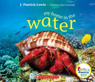 Kniha My Home in the Water (Rookie Poetry: Animal Homes) J. Patrick Lewis