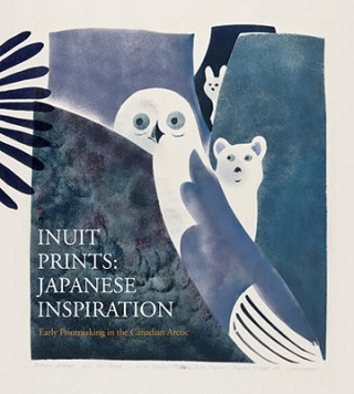 Kniha Inuit Prints: Japanese Inspiration: Early Printmaking in the Canadian Arctic Norman Vorano