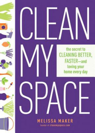 Kniha Clean My Space: The Secret To Cleaning Better, Faster - And Loving Your Home Every Day Melissa Maker