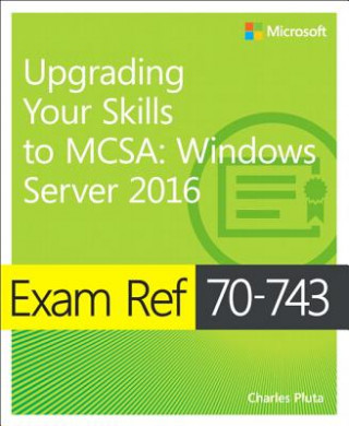 Книга Exam Ref 70-743 Upgrading Your Skills to MCSA Charles Pluta