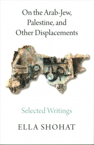 Buch On the Arab-Jew, Palestine, and Other Displacements Ella Shohat