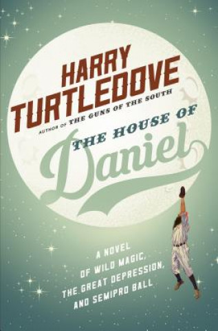 Kniha The House of Daniel: A Novel of Wild Magic, the Great Depression, and Semipro Ball Harry Turtledove