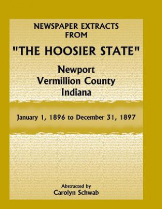 Kniha Newspaper Extracts from The Hoosier State, Newport, Vermillion County, Indiana, January 1, 1896 to December 31, 1897 Carolyn Schwab