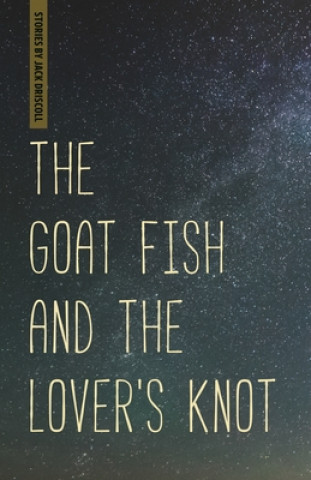 Книга Goat Fish and the Lover's Knot Jack Driscoll