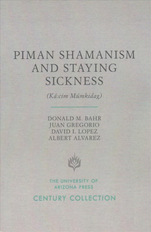 Książka Piman Shamanism and Staying Sickness (Ka:cim Mumkidag) Donald M. Bahr