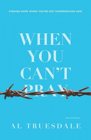 Carte When You Can't Pray: Finding Hope When You're Not Experiencing God, Second Edition Al Truesdale