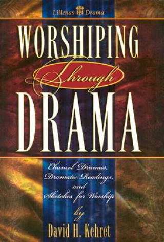 Book Worshiping Through Drama: Chancel Dramas, Dramatic Readings, and Sketches for Worship David Kehret