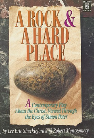 Carte A Rock and a Hard Place: A Contemporary Play about the Christ, Viewed Through the Eyes of Simon Peter Lee Eric Shackleford