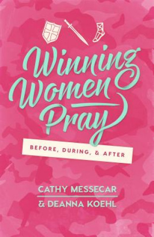 Книга Winning Women Pray: Before, During, and After Cathy Messecar