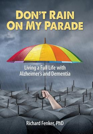 Carte Don't Rain on My Parade: Living a Full Life with Alzheimer's and Dementia Richard Fenker