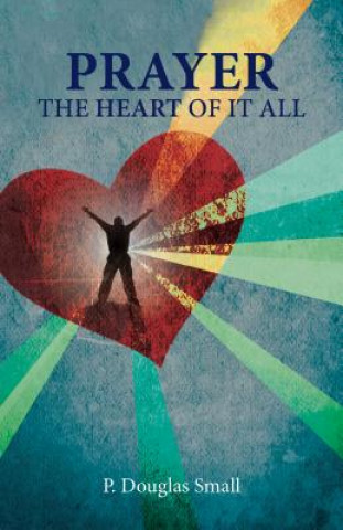 Kniha Prayer: The Heart of It All P. Douglas Small