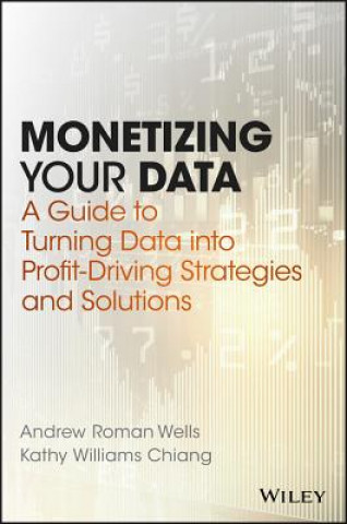 Kniha Monetizing Your Data - A Guide to Turning Data into Profit-Driving Strategies and Solutions Andrew R. Wells