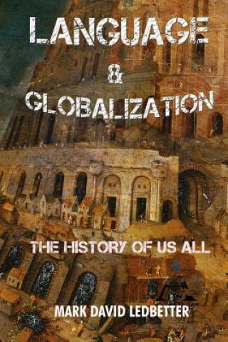 Kniha Language and Globalization: the History of Us All Mark David Ledbetter