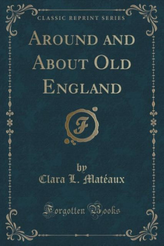 Carte Around and About Old England (Classic Reprint) Clara L. Matéaux