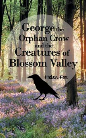 Carte George the Orphan Crow and the Creatures of Blossom Valley Helen (Solicitor (Non-Practising) Senior Lecturer (Part Time) Staffordshire University) Fox
