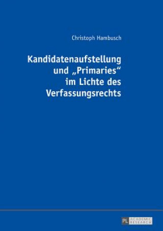 Könyv Kandidatenaufstellung Und "Primaries" Im Lichte Des Verfassungsrechts Christoph Hambusch
