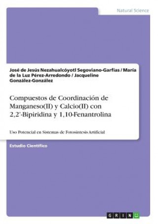 Książka Compuestos de Coordinación de Manganeso(II) y Calcio(II) con 2,2'-Bipiridina y 1,10-Fenantrolina para su Uso Potencial en Sistemas de Fotosíntesis Art José de Jesús Nezahualcóyotl Segoviano-Garfias