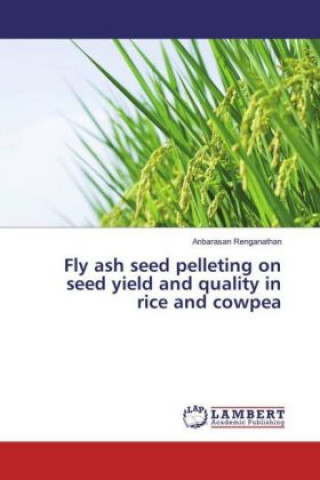 Książka Fly ash seed pelleting on seed yield and quality in rice and cowpea Anbarasan Renganathan