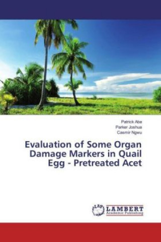 Kniha Evaluation of Some Organ Damage Markers in Quail Egg - Pretreated Acet Patrick Aba