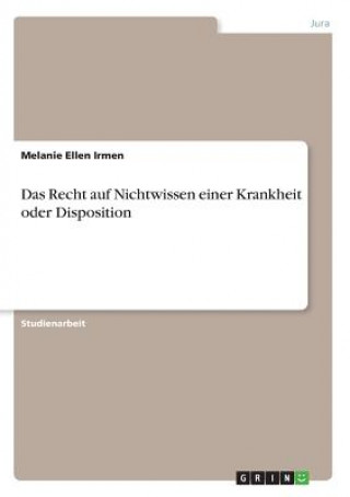 Knjiga Das Recht auf Nichtwissen einer Krankheit oder Disposition Melanie Ellen Irmen