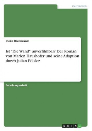 Könyv Ist Die Wand unverfilmbar? Der Roman von Marlen Haushofer und seine Adaption durch Julian Poelsler Ineke Ijsenbrand