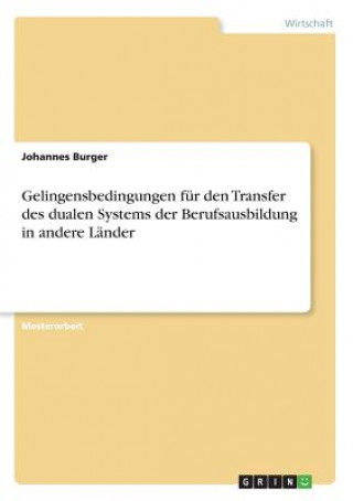 Könyv Gelingensbedingungen fur den Transfer des dualen Systems der Berufsausbildung in andere Lander Johannes Burger