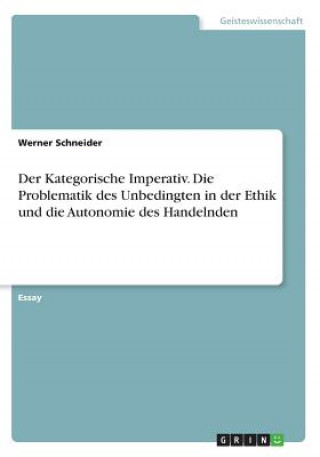 Kniha Der Kategorische Imperativ. Die Problematik des Unbedingten und die Autonomie des Handelnden Werner Schneider