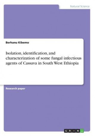 Carte Isolation, identification, and characterization of some fungal infectious agents of Cassava in South West Ethiopia Berhanu Kibemo