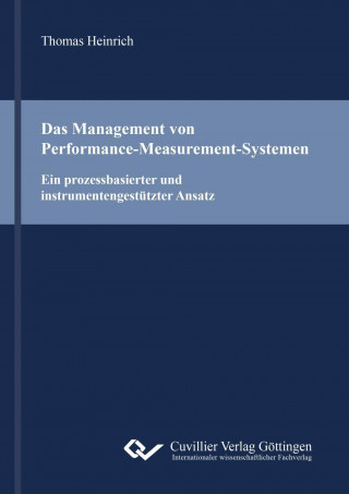 Könyv Das Management von Performance-Measurement-Systemen. Ein prozessbasierter und instrumentengestützter Ansatz Thomas Heinrich