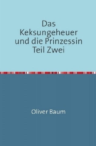 Könyv Das Keksungeheuer und die Prinzessin / Das Keksungeheuer und die Prinzessin Teil Zwei Oliver Baum
