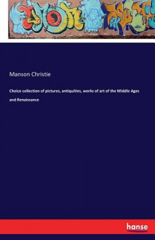 Libro Choice collection of pictures, antiquities, works of art of the Middle Ages and Renaissance Manson Christie