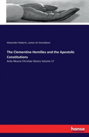 Kniha Clementine Homilies and the Apostolic Constitutions Roberts