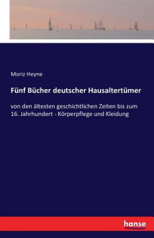 Kniha Funf Bucher deutscher Hausaltertumer Moriz Heyne