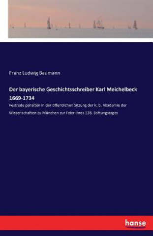 Kniha bayerische Geschichtsschreiber Karl Meichelbeck 1669-1734 Franz Ludwig Baumann