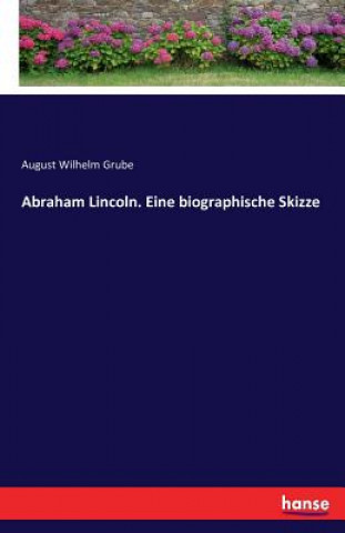 Kniha Abraham Lincoln. Eine biographische Skizze August Wilhelm Grube