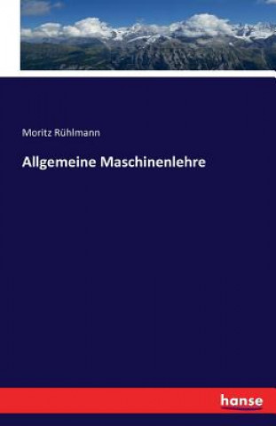 Kniha Allgemeine Maschinenlehre Moritz Ruhlmann